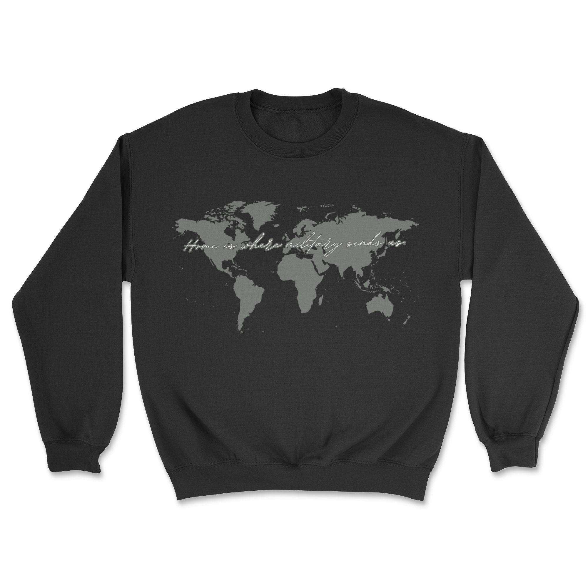 Home is Where the Military Sends Us Sweatshirt — World Map Design