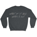 Dark heather sweatshirt featuring oversized “What If It All Works Out” typography on the back
